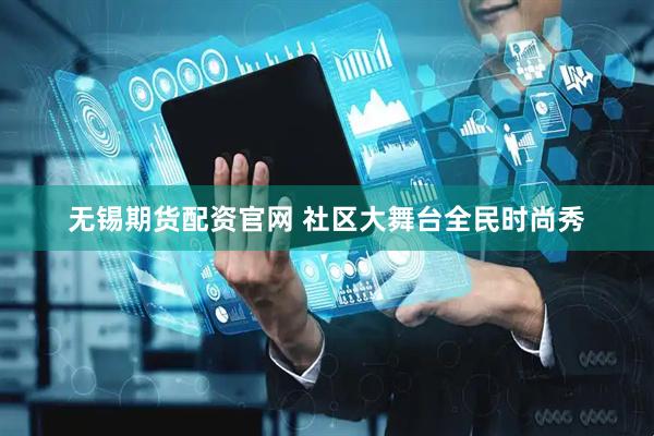 无锡期货配资官网 社区大舞台全民时尚秀